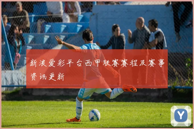 新浪爱彩平台西甲联赛赛程及赛事资讯更新