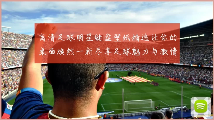 高清足球明星键盘壁纸精选让你的桌面焕然一新尽享足球魅力与激情