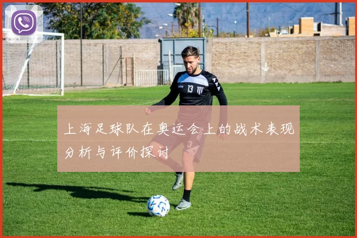 上海足球队在奥运会上的战术表现分析与评价探讨