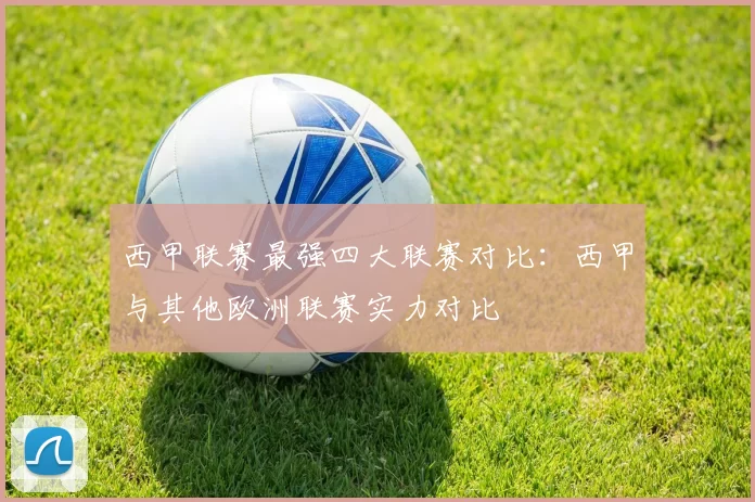 西甲联赛最强四大联赛对比：西甲与其他欧洲联赛实力对比