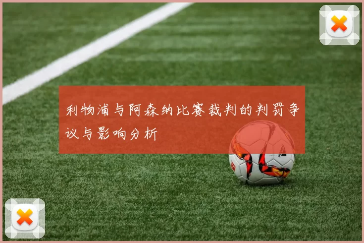 利物浦与阿森纳比赛裁判的判罚争议与影响分析