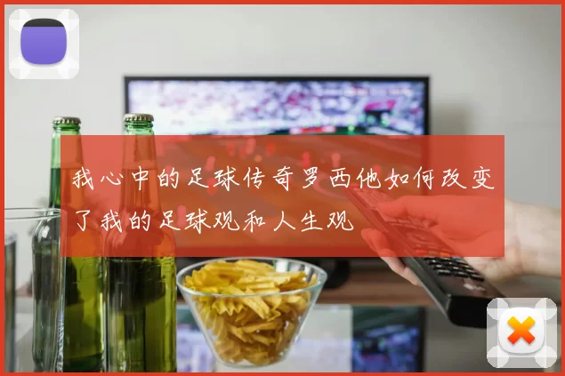 我心中的足球传奇罗西他如何改变了我的足球观和人生观