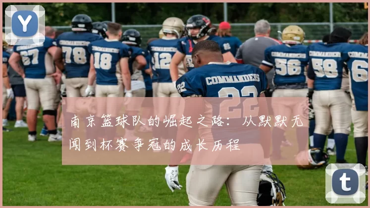 南京篮球队的崛起之路：从默默无闻到杯赛争冠的成长历程