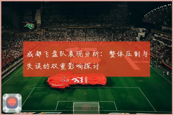 成都飞盘队表现分析：整体压制与失误的双重影响探讨