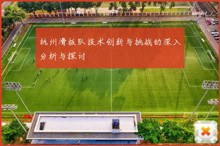 杭州滑板队技术创新与挑战的深入分析与探讨